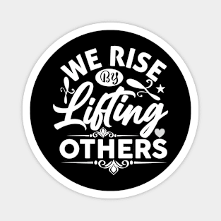 We Rise By Lifting Others - Funny Motivational Quote Inspiration Magnet